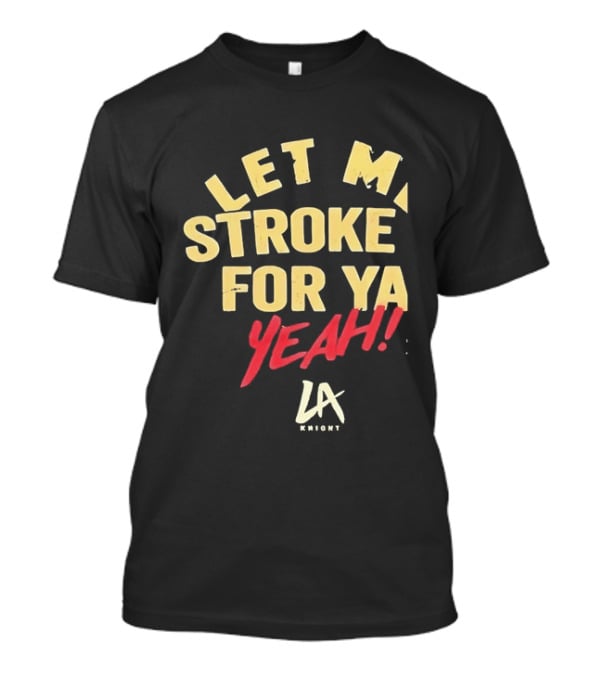 LA Knight Let Me Stroke For Ya Yeah WWE T-Shirt