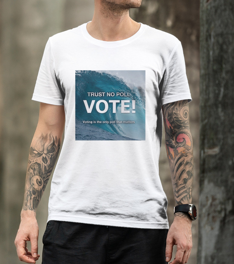 Trust No Poll Vote Voting Is The Only Poll That Matters Ocean Wave Motivation T-Shirt