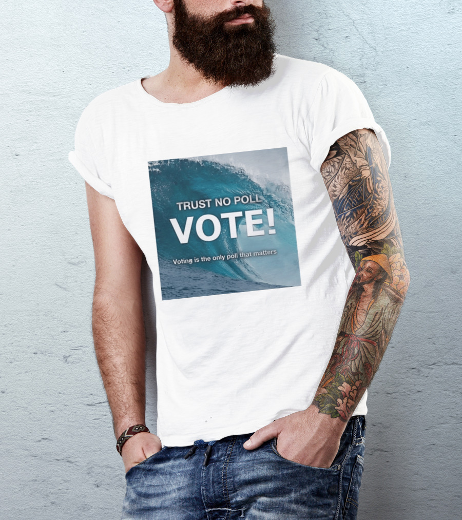 Trust No Poll Vote Voting Is The Only Poll That Matters Ocean Wave Motivation T-Shirt