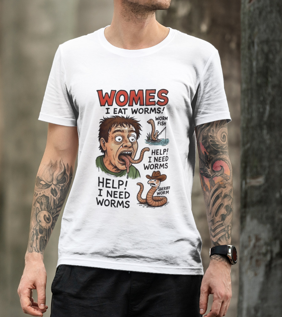 Womes I Eat Worms Help I Need Worms Worm Fun T-Shirt