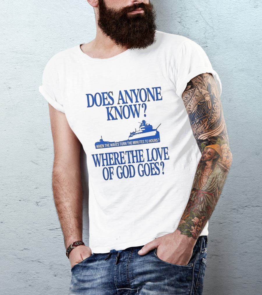 Does Anyone Know Where The Love Of God Goes When The Waves Turn The Minutes To Hours Ship T-Shirt