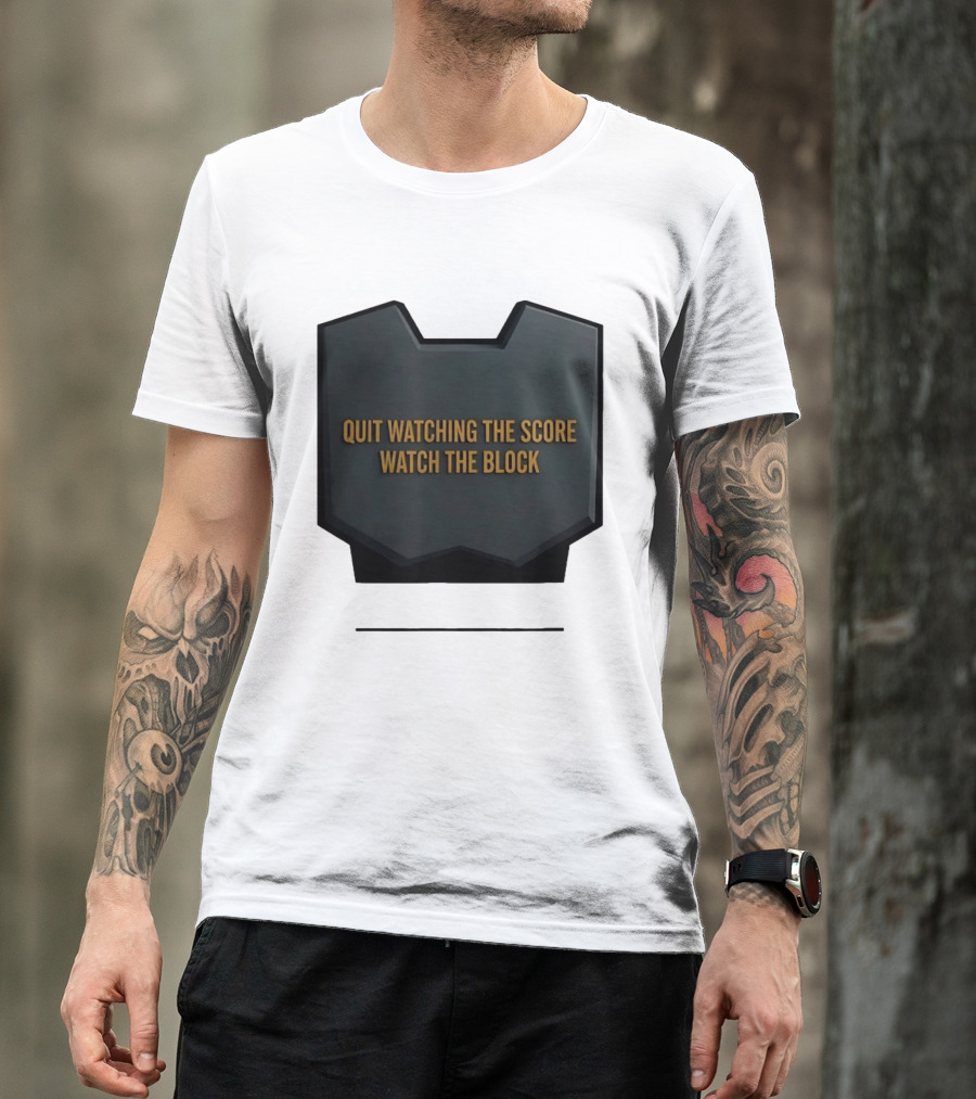 Quit Watching The Score The Block T-Shirt