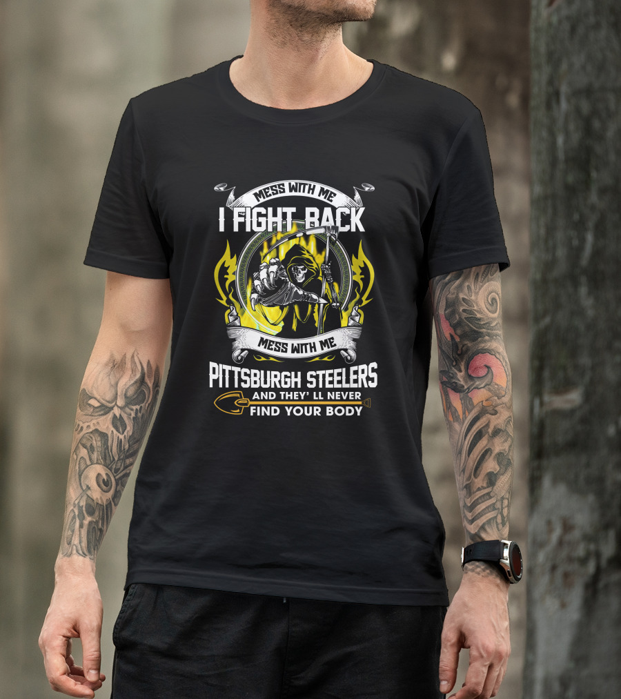 Mess With Me I Fight Back Pittsburgh Steelers Find Your Body T-Shirt