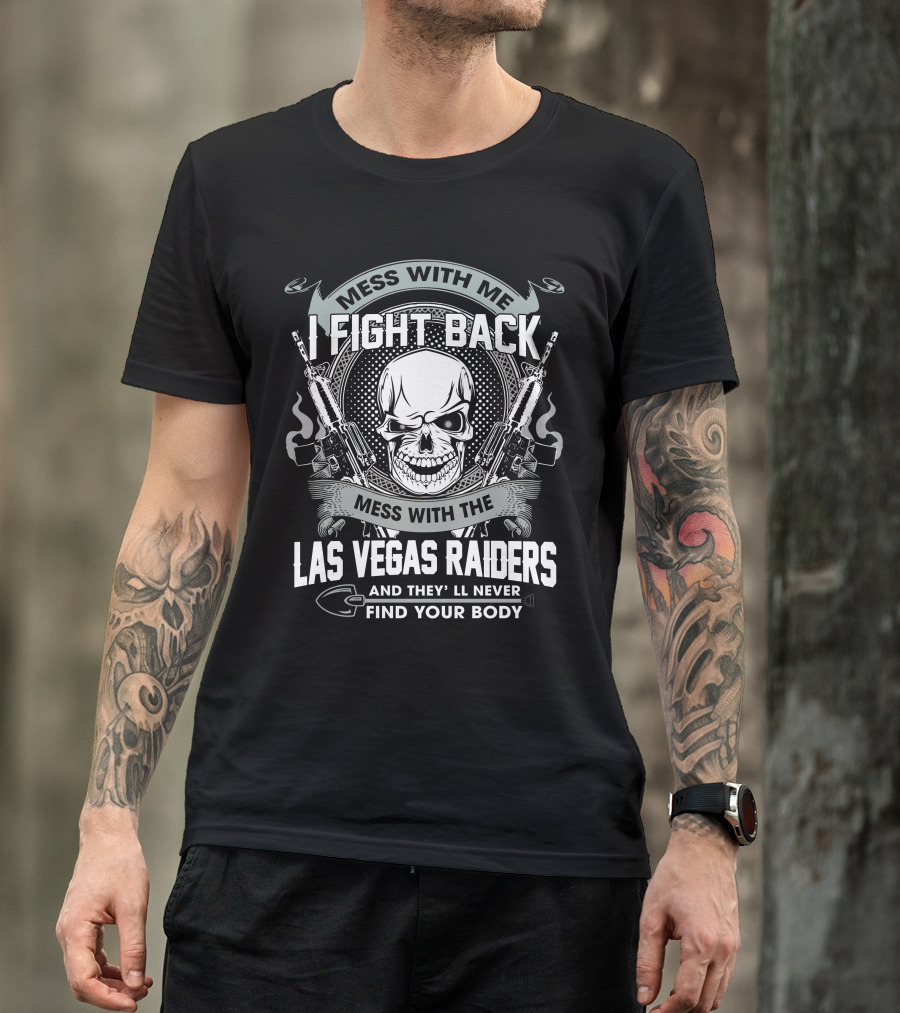 Mess With Me I Fight Back Mess With The Las Vegas Raiders Skull Guns Find Your Body T-Shirt