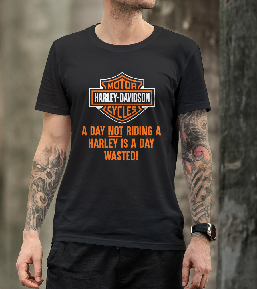 Harley Davidson Motorcycles A Day Not Riding A Harley Is A Day Wasted T-Shirt
