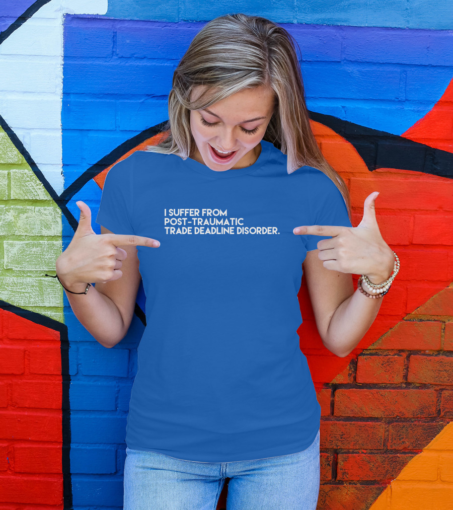 I Suffer From Post-Traumatic Trade Deadline Disorder T-Shirt