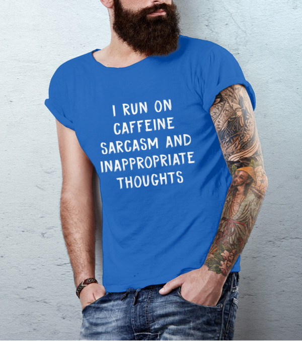 I Run On Caffeine Sarcasm And Inappropriate Thoughts T-Shirt