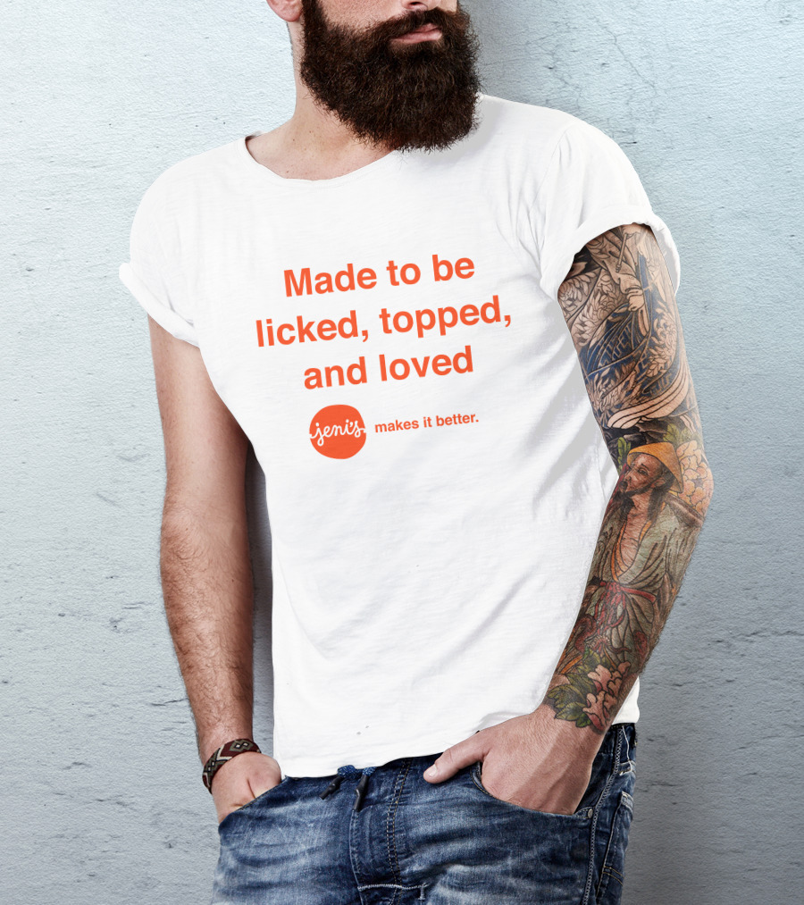 Made To Be Licked Topped And Loved Jeni's Makes It Better T-Shirt