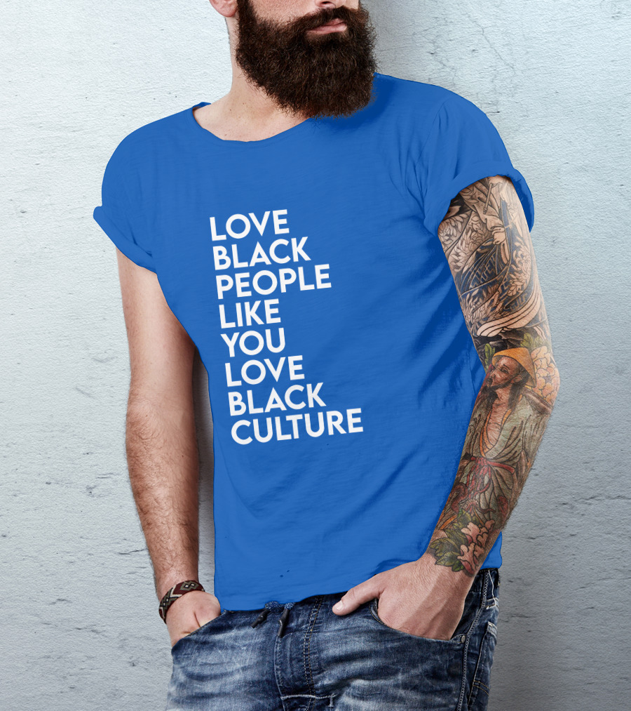 Love Black People Like You Love Black Culture Thee Most Passionate Twist T-Shirt