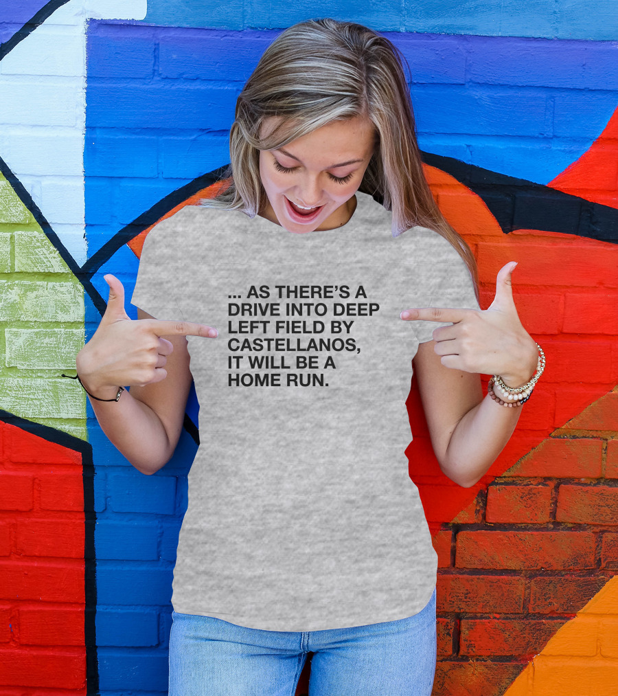 As There's A Drive Into Deep Left Field By Castellanos It Will Be A Home Run T-Shirt
