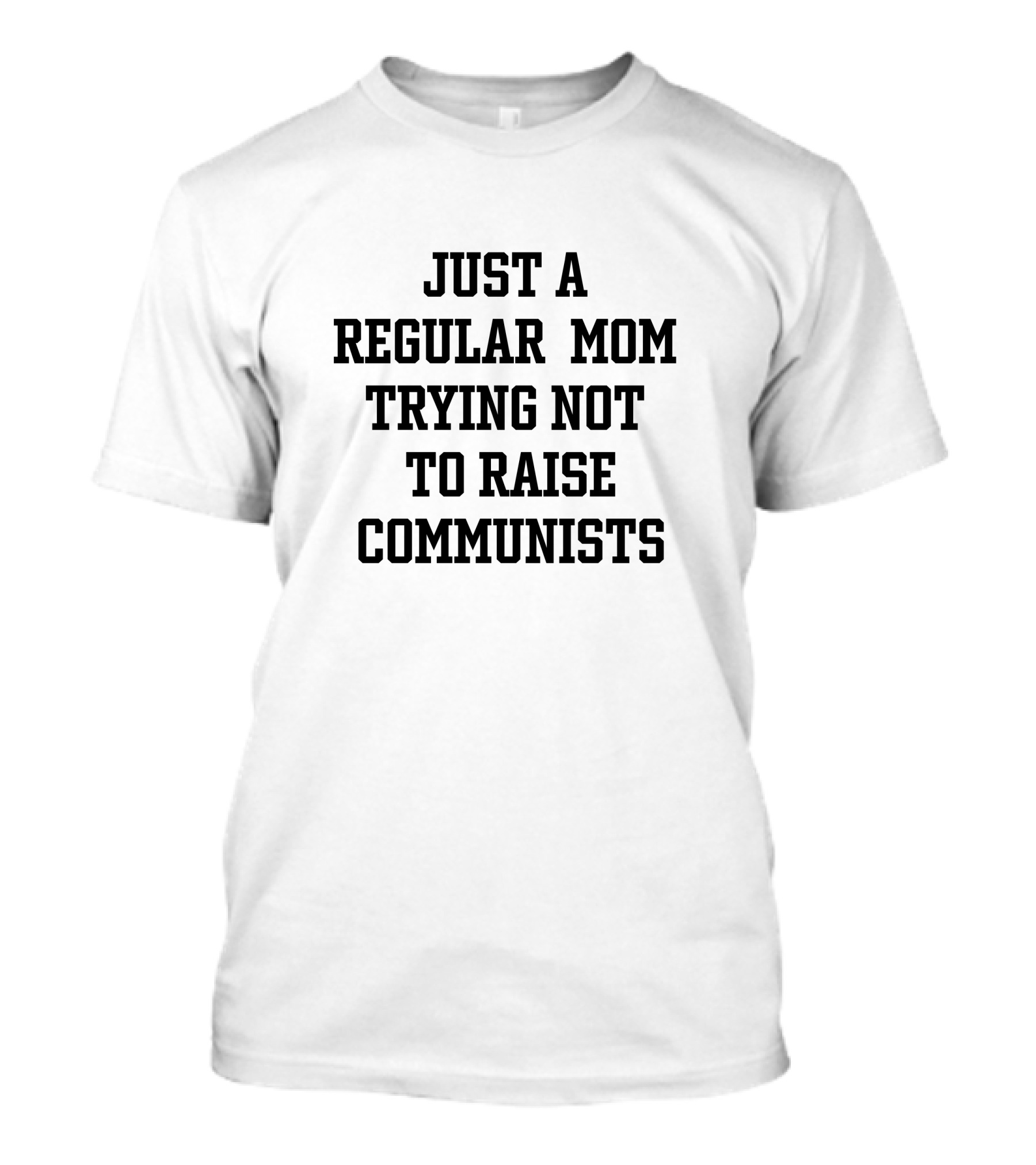 JUST A REGULAR MOM TRYING NOT TO RAISE COMMUNISTS T-Shirt