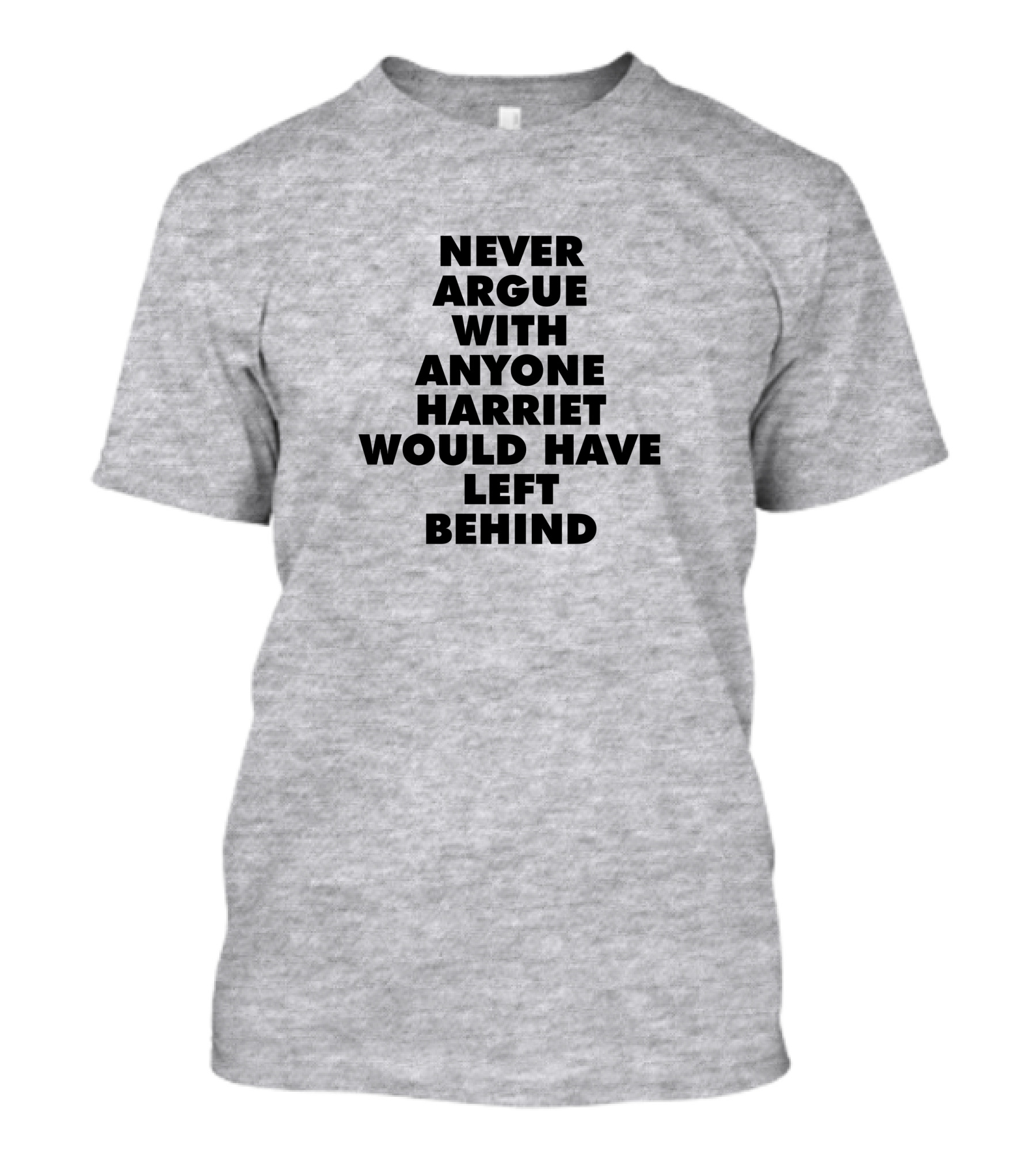 Never Argue With Anyone Harriet Would Have Left Behind T-Shirt