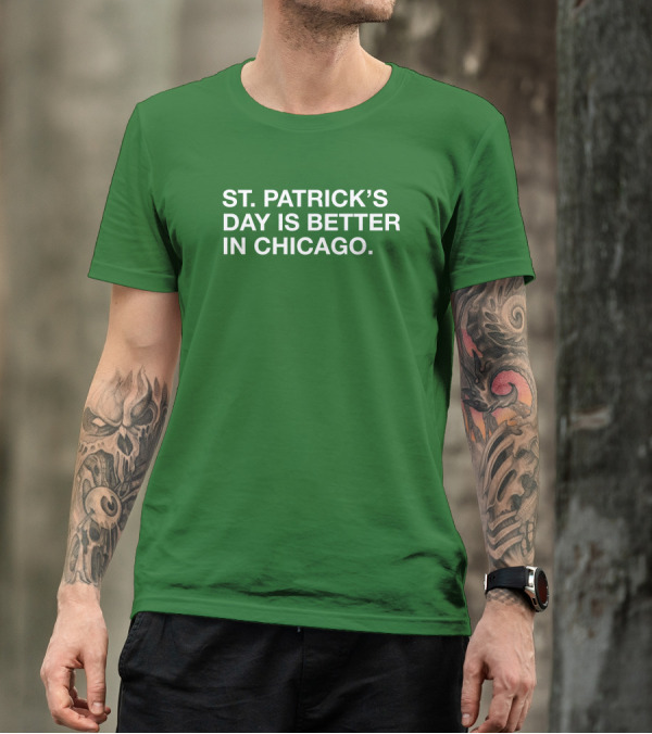 St. Patrick's Day Is Better In Chicago T-Shirt