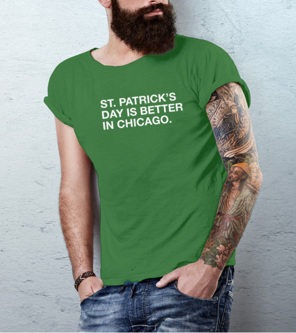 St. Patrick's Day Is Better In Chicago T-Shirt
