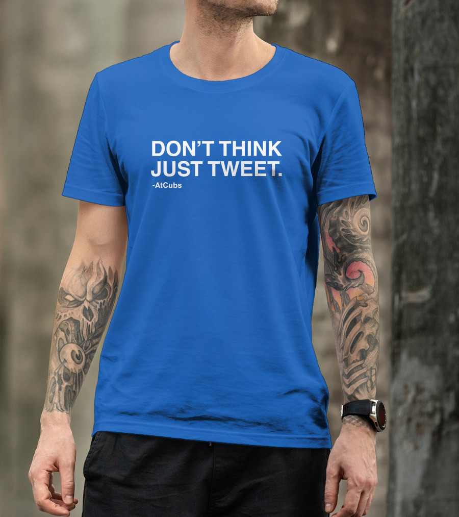 AtCubs Don't Think Just Tweet Chicago Cubs Obvious Merch T-Shirt