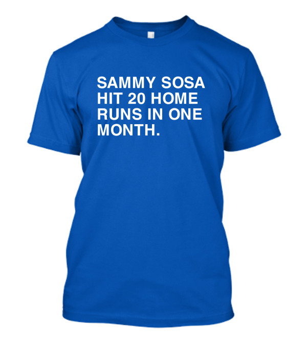 Sammy Sosa Hit 20 Home Runs In One Month T-Shirt