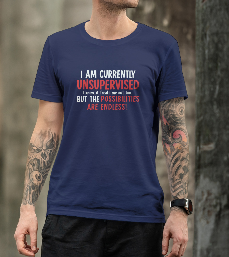 I Am Currently Unsupervised I Know It Freaks Me Out Too But The Possibilities Are Endless Michele T-Shirt
