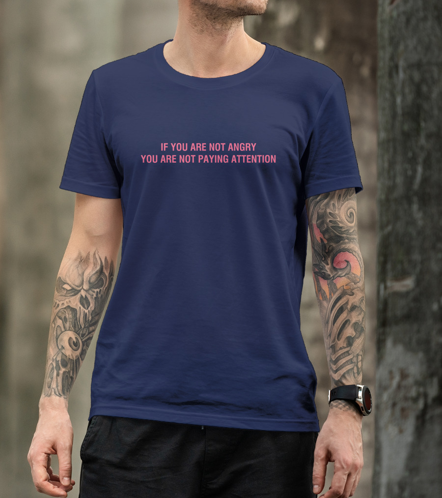 Mappers If You Are Not Angry You Are Not Paying Attention T-Shirt