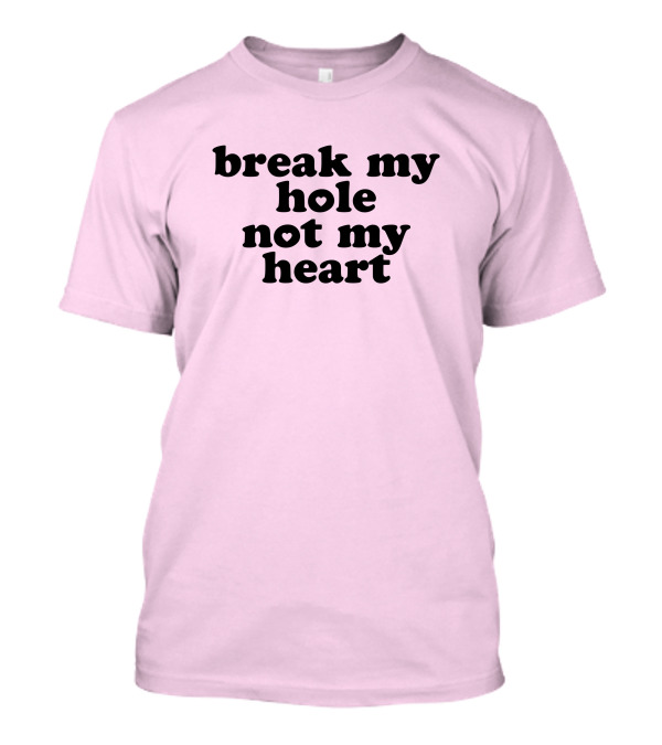 Break My Hole Not My Heart T-Shirt