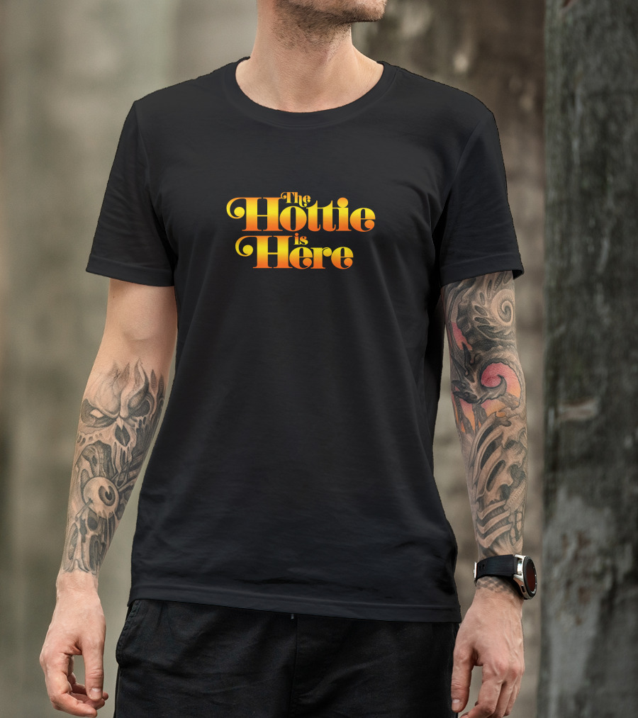 The Hottie Is Here T-Shirt
