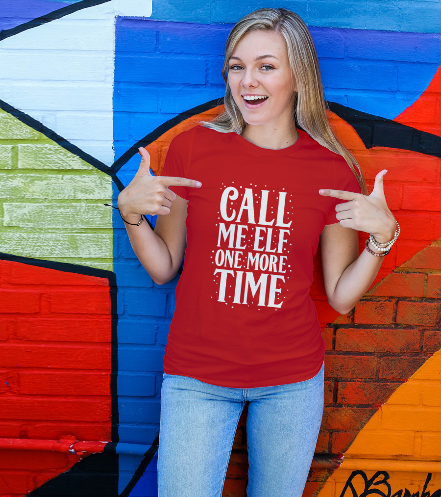 ​Call Me Elf One More Time Christmas Quote Humor T-Shirt