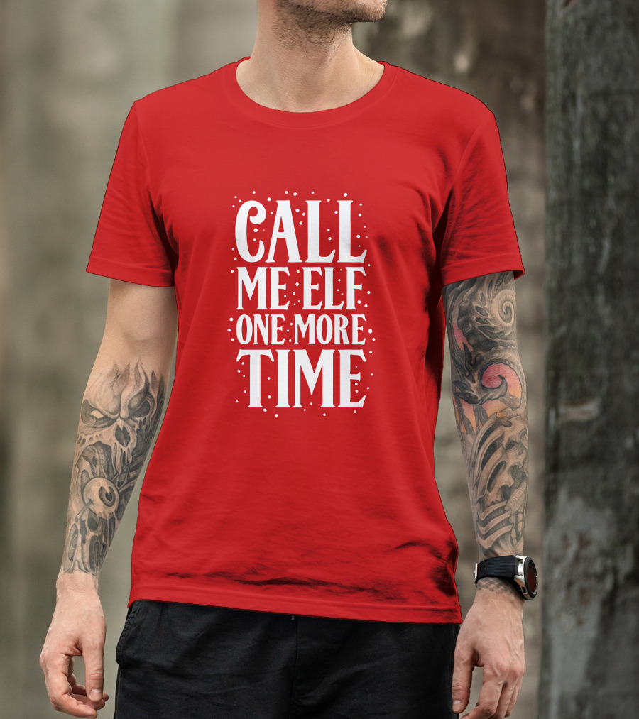 ​Call Me Elf One More Time Christmas Quote Humor T-Shirt