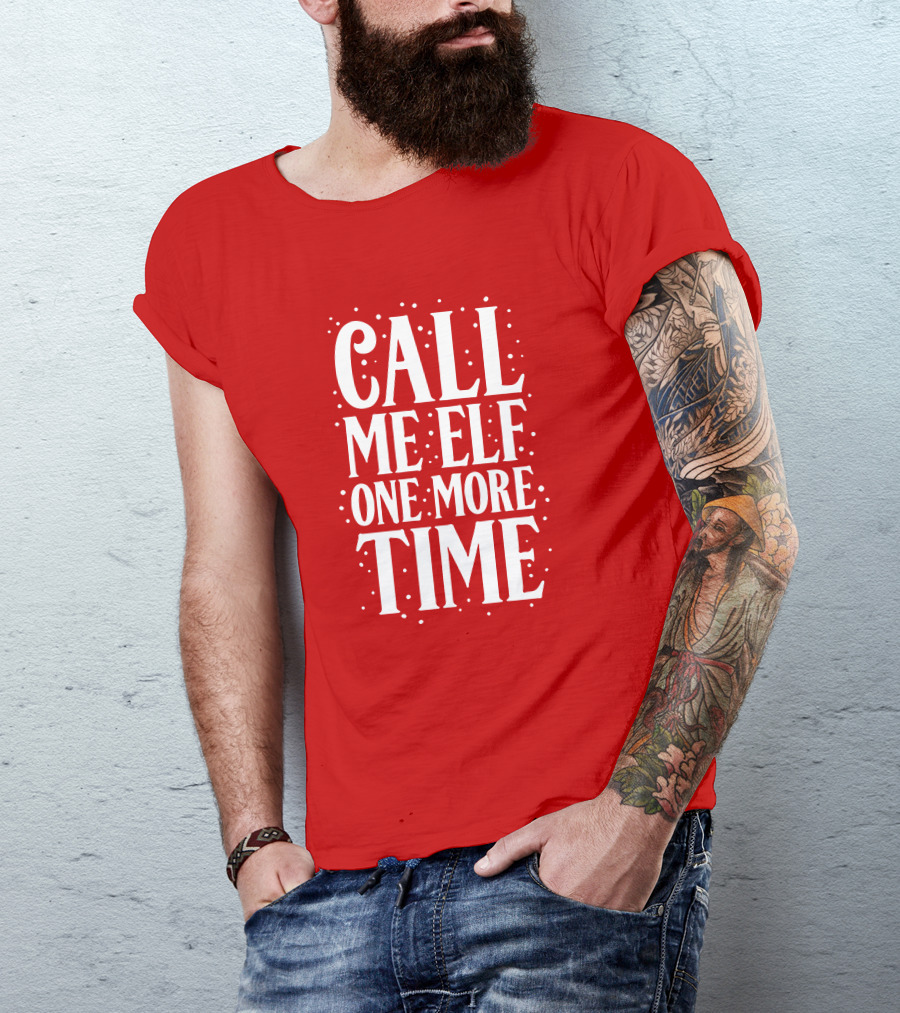 ​Call Me Elf One More Time Christmas Quote Humor T-Shirt