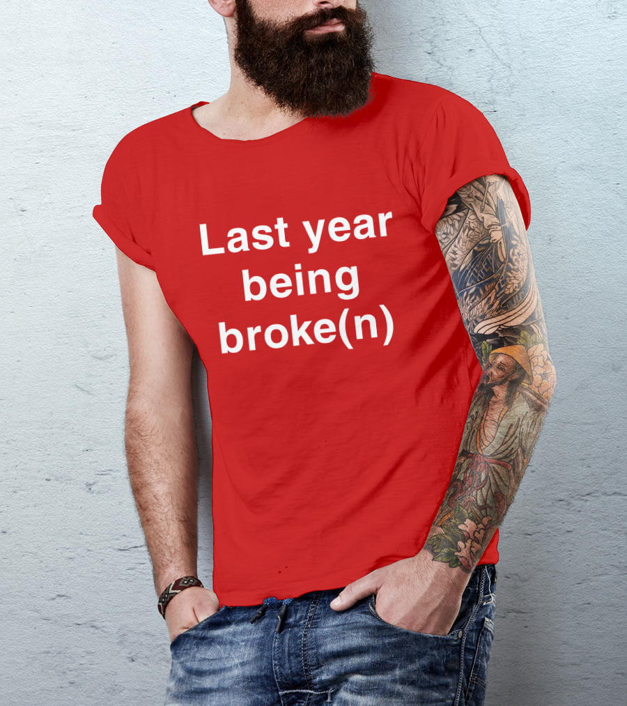 Last Year Being Broke(n) T-Shirt