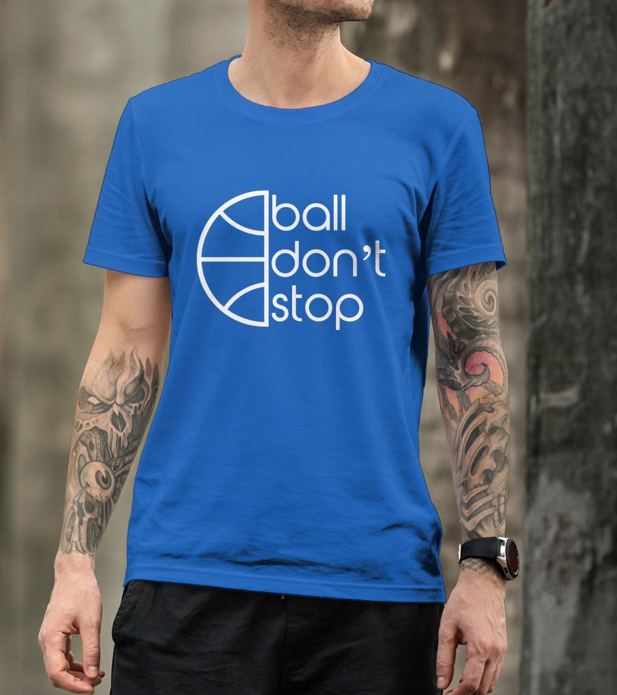 Ball Don't Stop Basketball Text T-Shirt