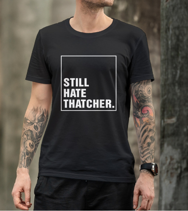 Still Hate Thatcher Marion Langford T-Shirt
