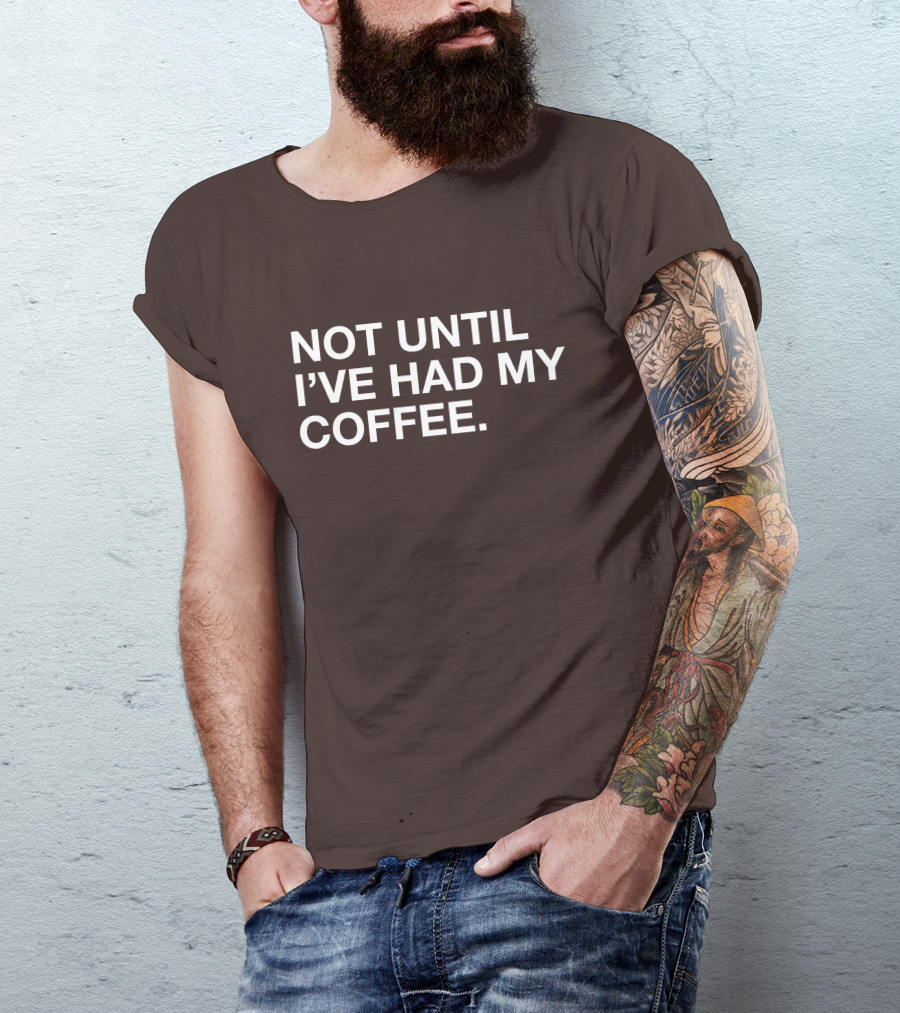 Connect Roasters Not Until I've Had My Coffee T-Shirt