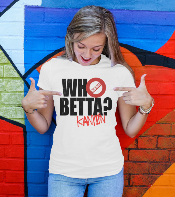 Who Betta Kanyon Nobody Chriskanyon1002 T-Shirt