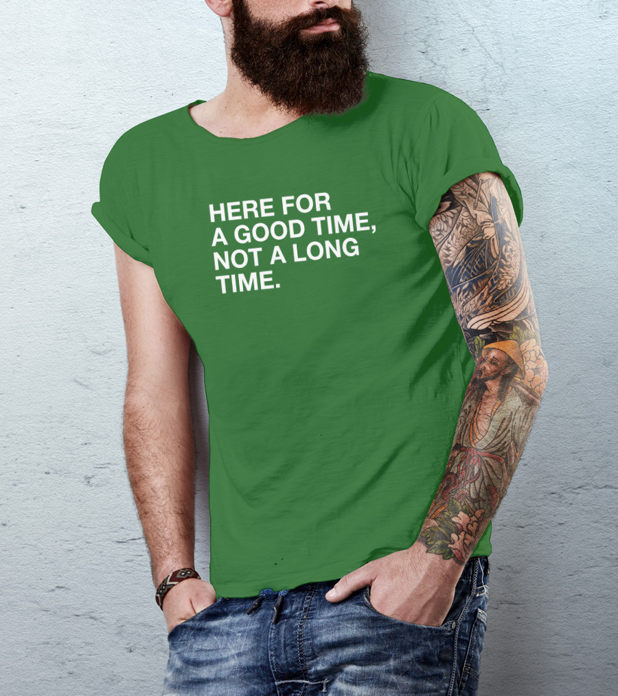Here For A Good Time Not A Long Time Green Text T-Shirt