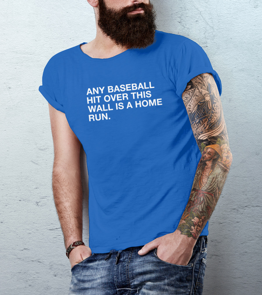 Any Baseball Hit Over This Wall Is A Home Run T-Shirt
