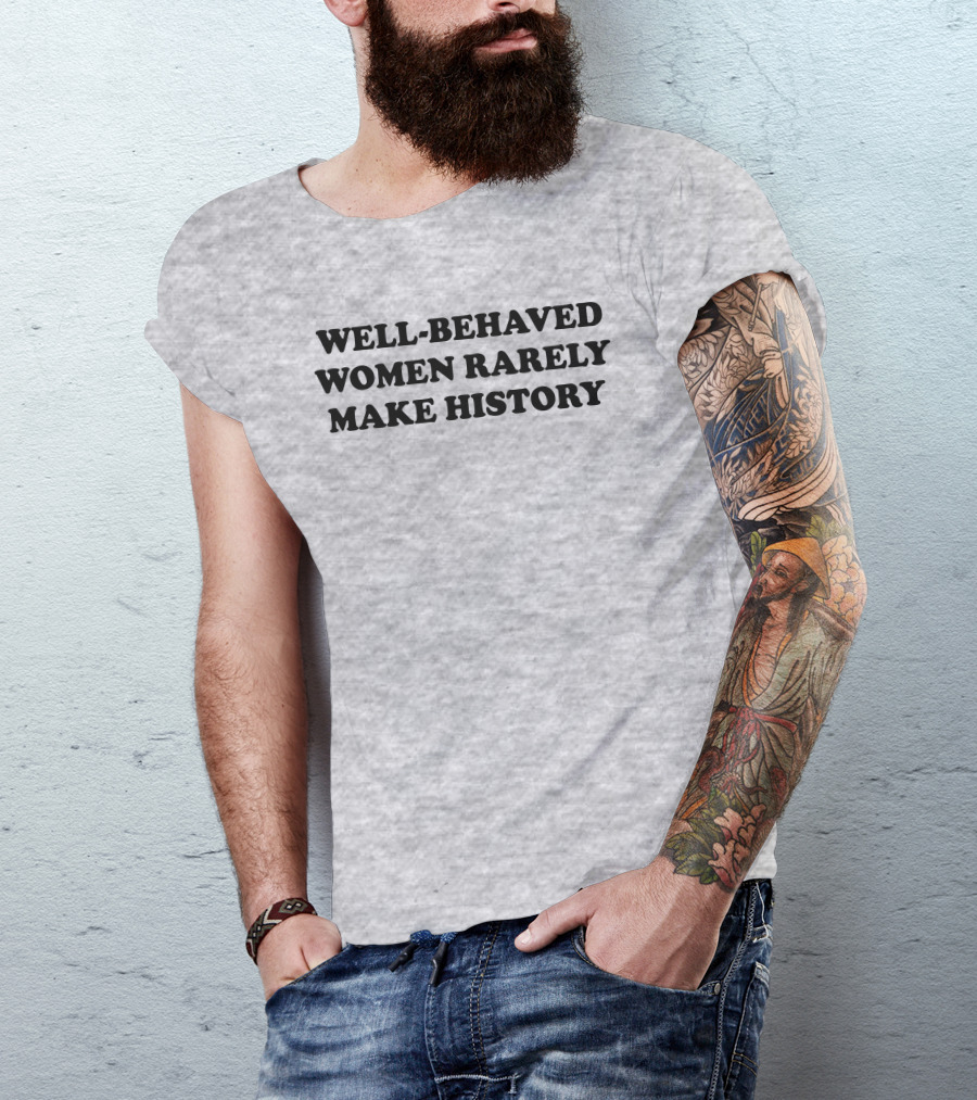Nicole Nmo941 Well-Behaved Women Rarely Make History T-Shirt