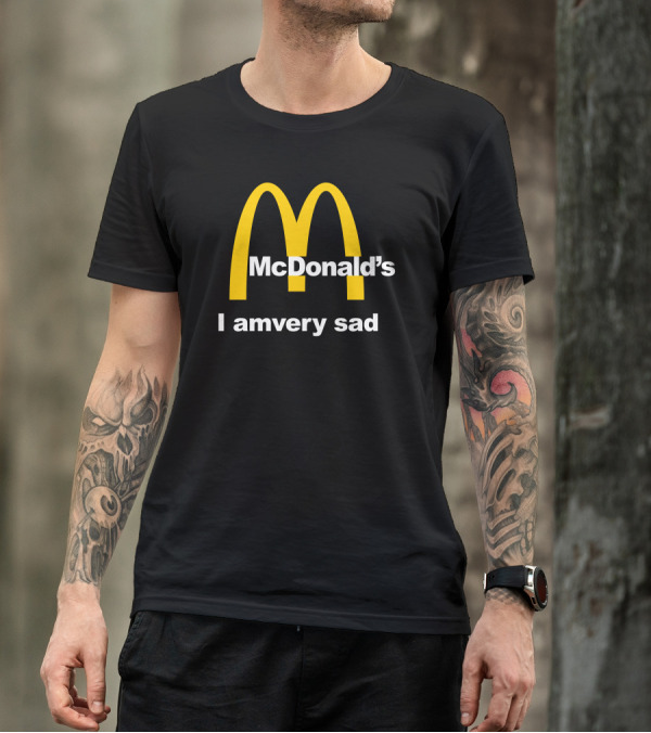 I Am Very Sad Parody McDonald's Mood Text McDonald's Arches T-Shirt