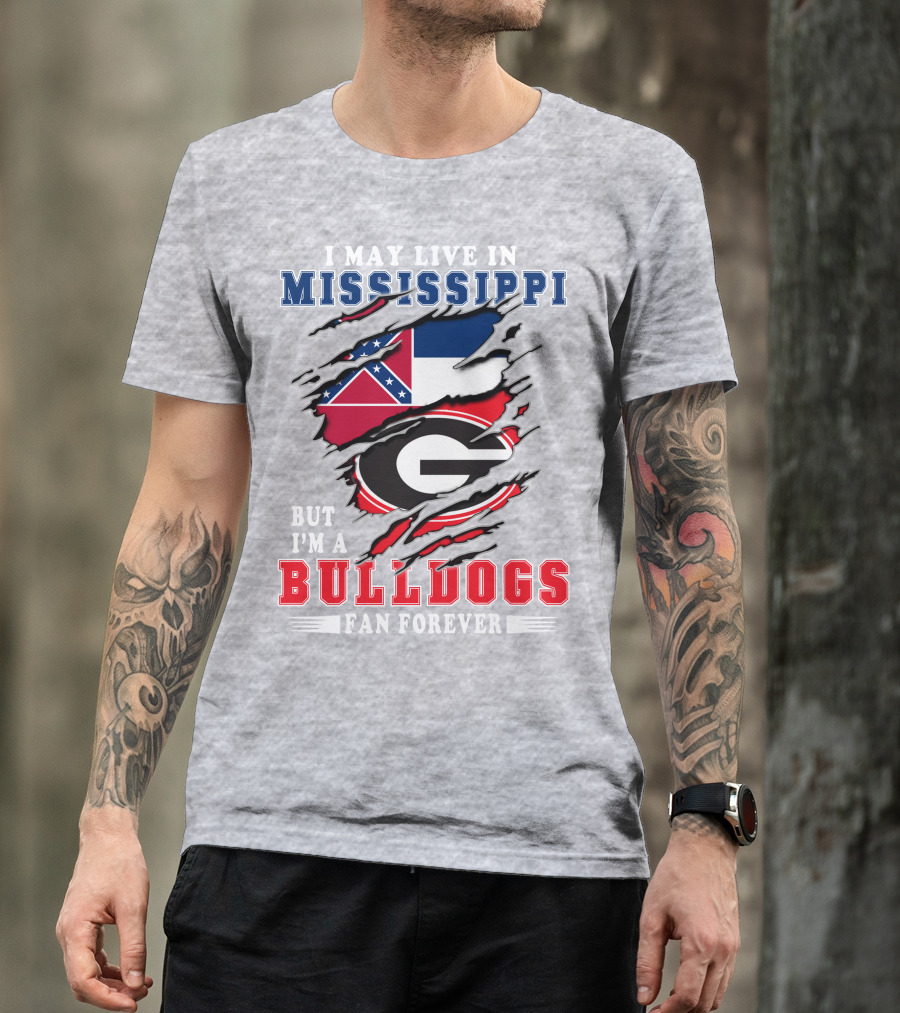 I May Live In Mississippi But I'm A Bulldogs Fan Forever T-Shirt