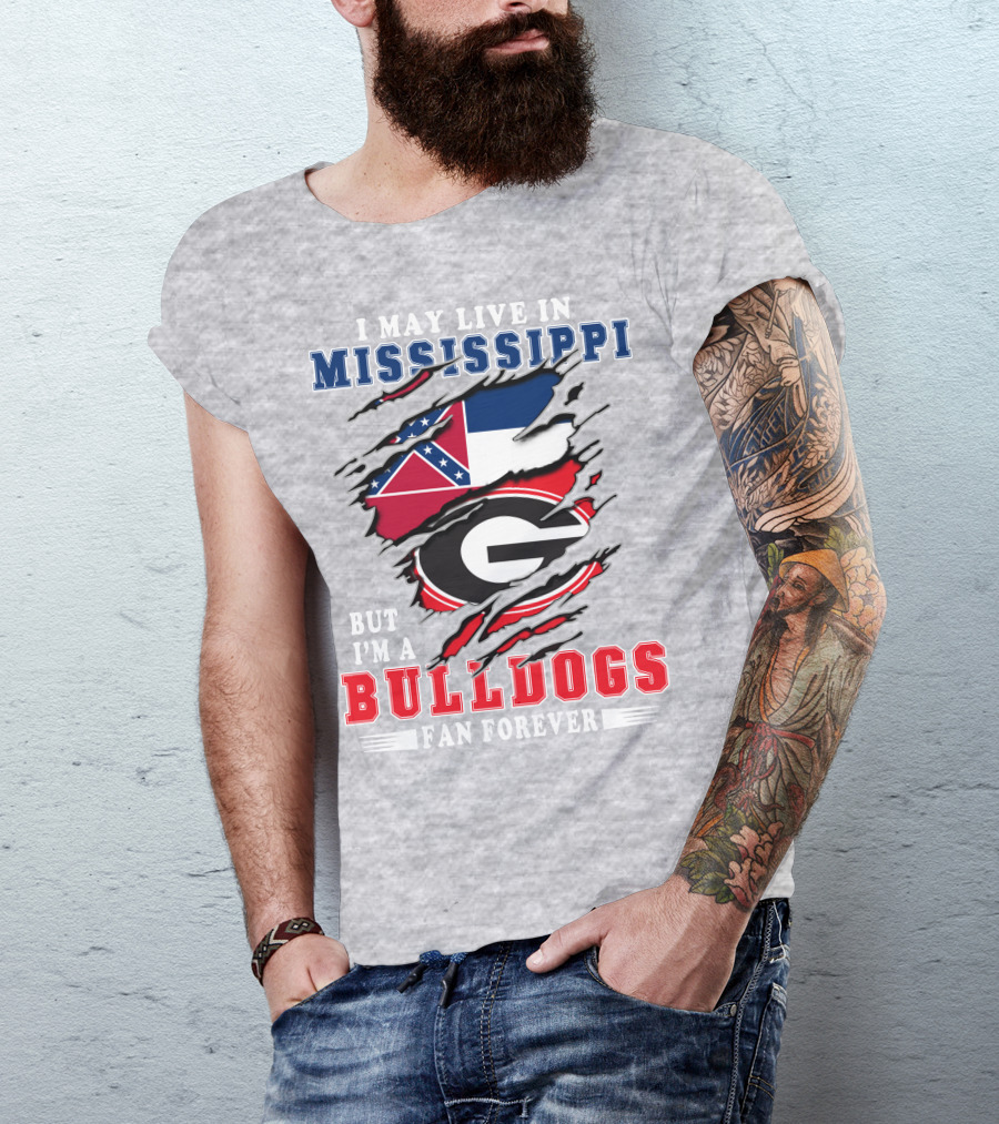 I May Live In Mississippi But I'm A Bulldogs Fan Forever T-Shirt