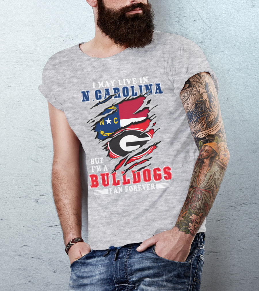 I May Live In North Carolina But I'm A Bulldogs Fan Forever T-Shirt