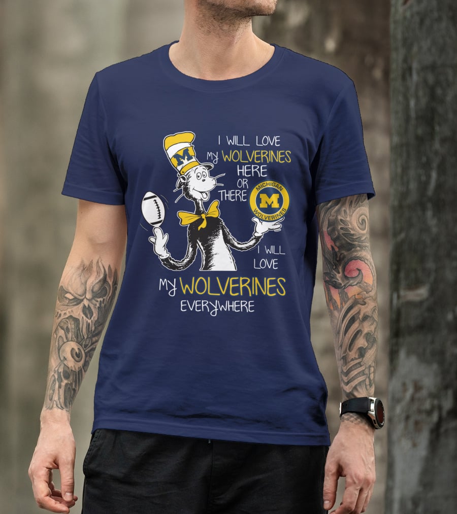 I Will Love My Michigan Wolverines Here Or There Everywhere T-Shirt