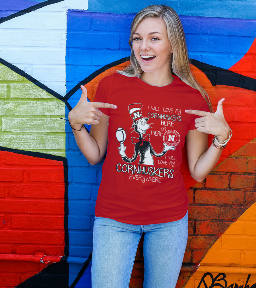 I Will Love My Cornhuskers Here Or There Nebraska Huskers Everywhere T-Shirt