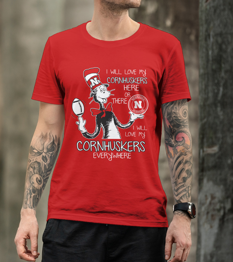I Will Love My Cornhuskers Here Or There Nebraska Huskers Everywhere T-Shirt