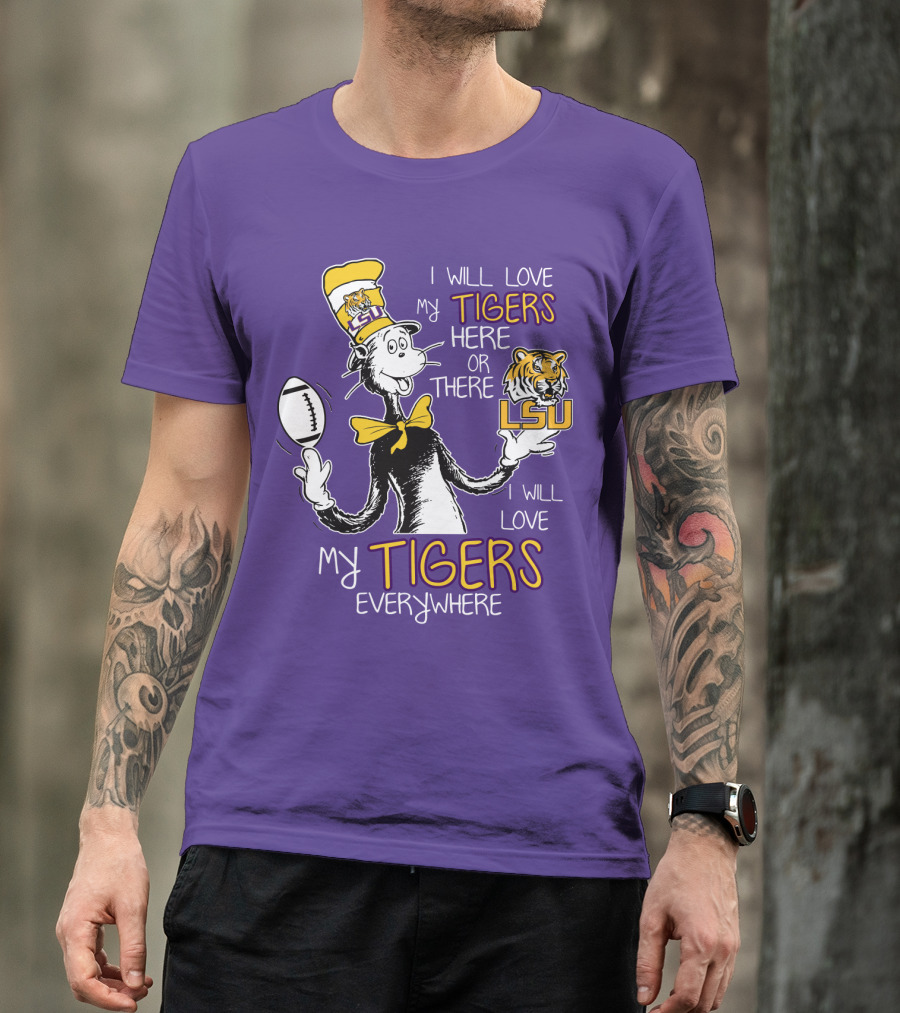 I Will Love My Tigers Here Or There Lsu Football Everywhere T-Shirt