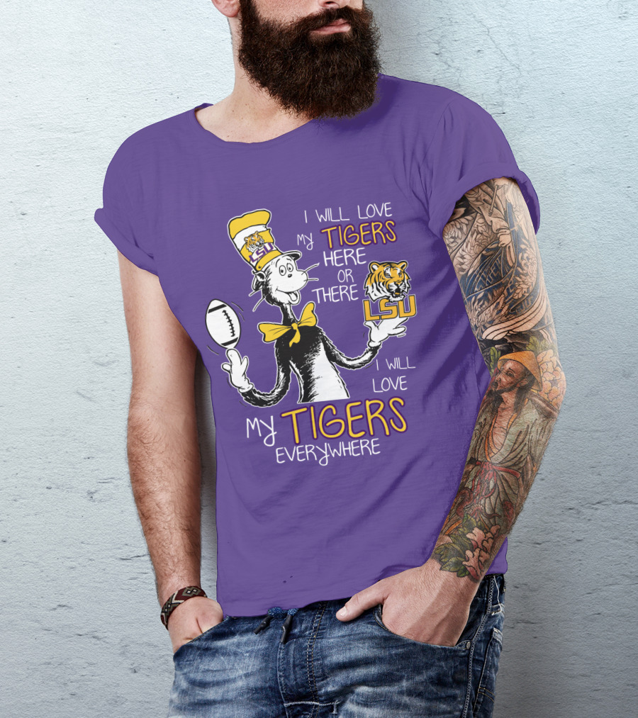 I Will Love My Tigers Here Or There Lsu Football Everywhere T-Shirt