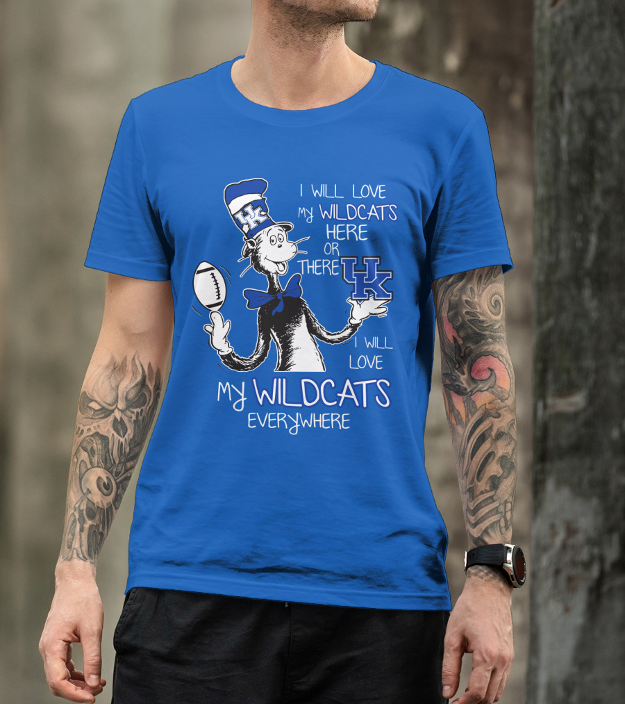I Will Love My Wildcats Here Or There Kentucky Wildcats Everywhere T-Shirt