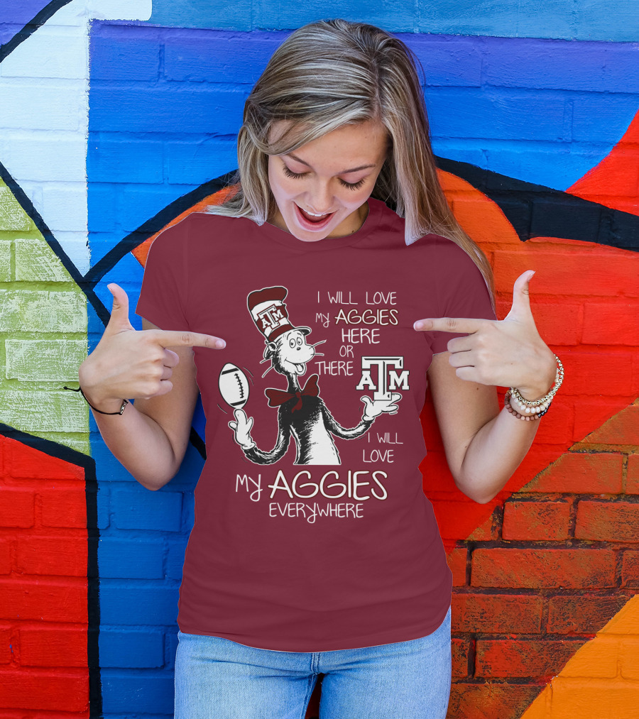 I Will Love My Aggies Here Or There I Will Love My Aggies Everywhere T-Shirt