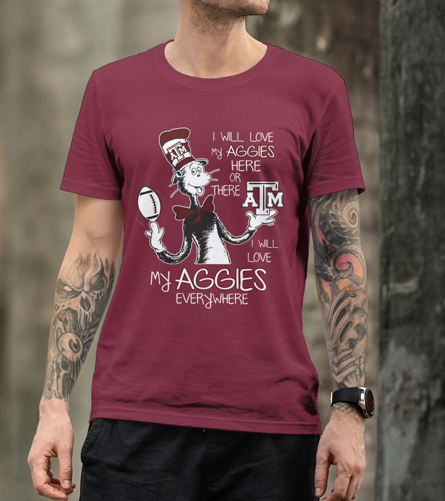 I Will Love My Aggies Here Or There I Will Love My Aggies Everywhere T-Shirt