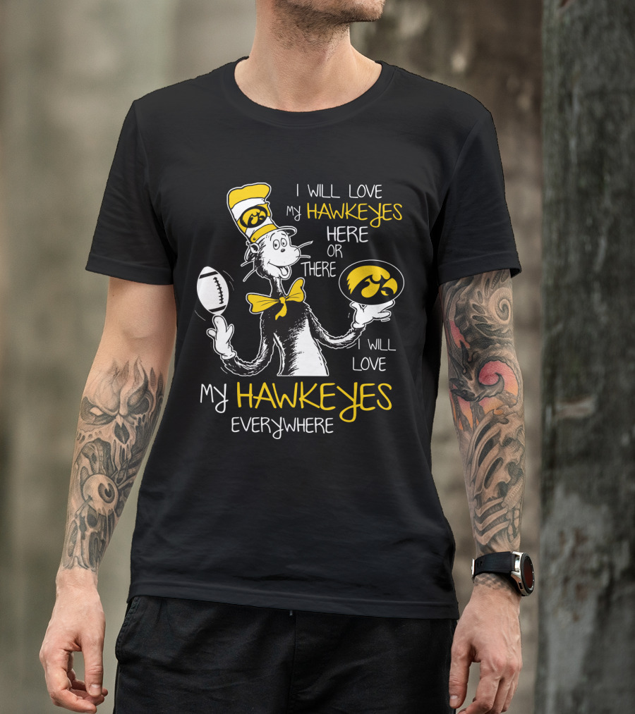 I Will Love My Hawkeyes Here Or There I Will Love My Hawkeyes Everywhere T-Shirt