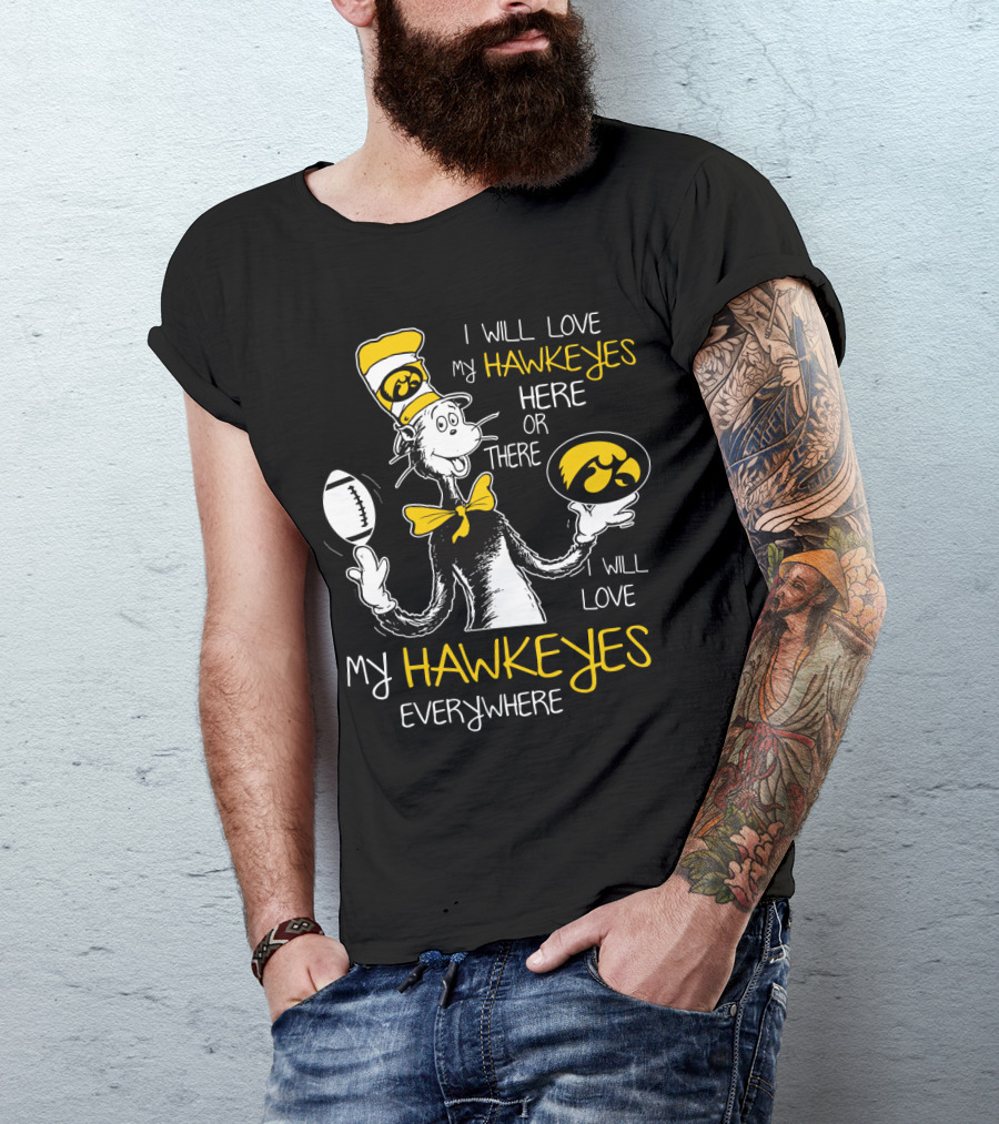 I Will Love My Hawkeyes Here Or There I Will Love My Hawkeyes Everywhere T-Shirt