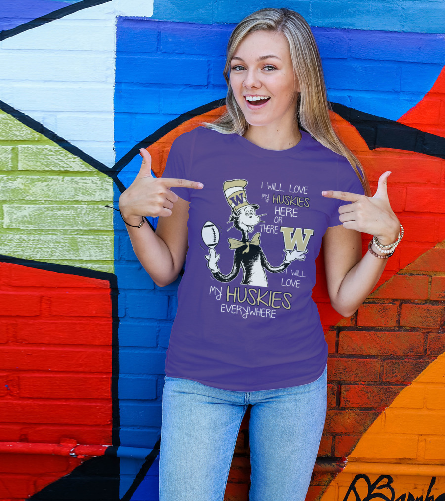 I Will Love My Huskies Here Or There I Will Love My Huskies Everywhere W T-Shirt